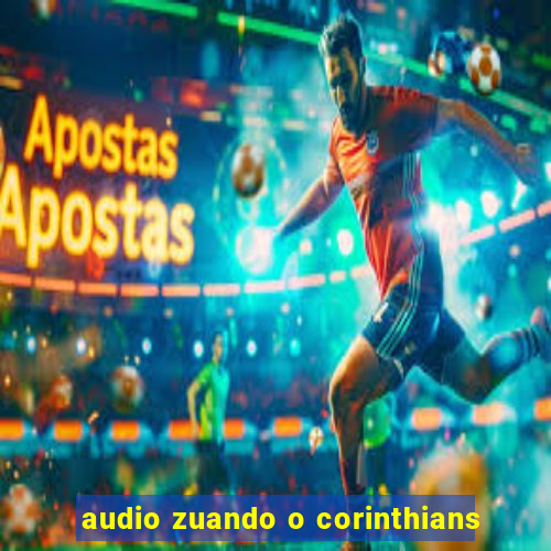 audio zuando o corinthians